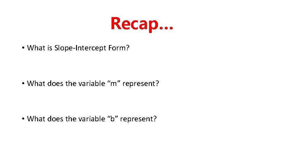 Recap… • What is Slope-Intercept Form? • What does the variable “m” represent? •