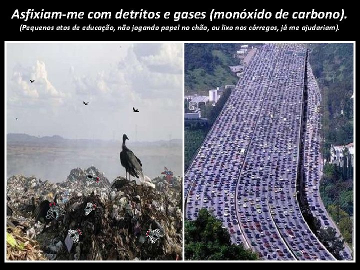 Asfixiam-me com detritos e gases (monóxido de carbono). (Pequenos atos de educação, não jogando