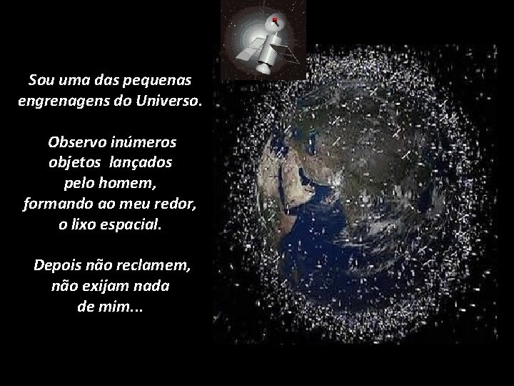 Sou uma das pequenas engrenagens do Universo. Observo inúmeros objetos lançados pelo homem, formando