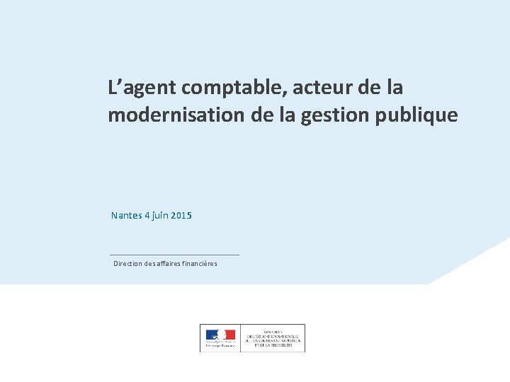 L’agent comptable, acteur de la modernisation de la gestion publique Nantes 4 juin 2015