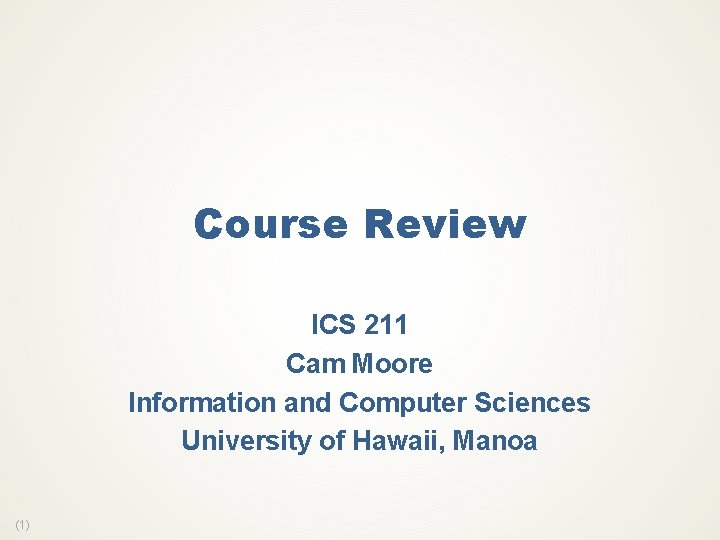 Course Review ICS 211 Cam Moore Information and Computer Sciences University of Hawaii, Manoa