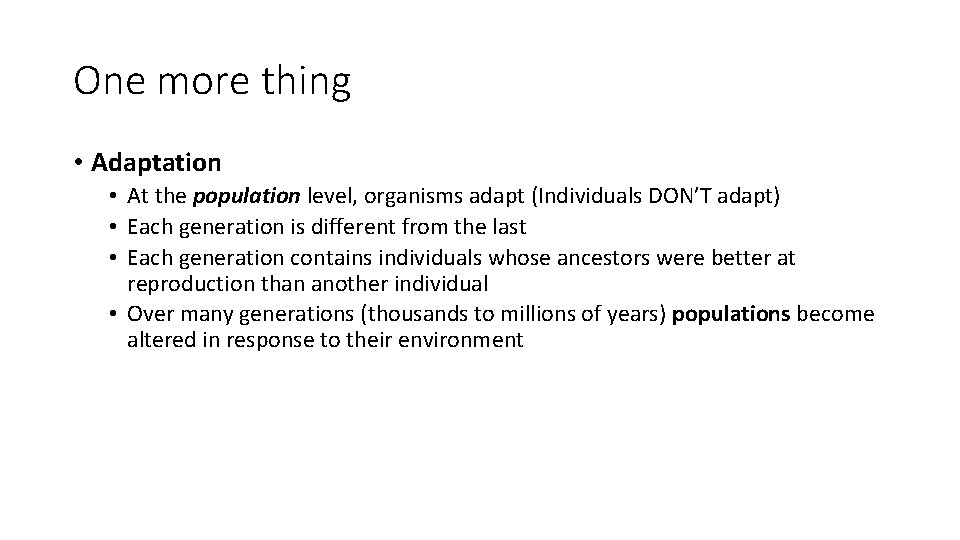 One more thing • Adaptation • At the population level, organisms adapt (Individuals DON’T