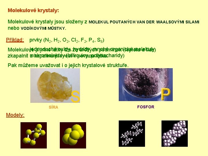 Molekulové krystaly: Molekulové krystaly jsou složeny z MOLEKUL POUTANÝCH VAN DER WAALSOVÝMI SILAMI nebo