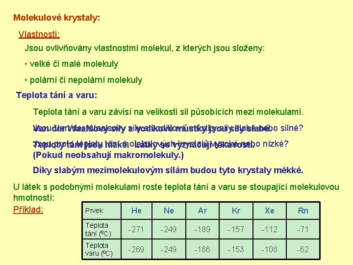 Molekulové krystaly: Vlastnosti: Jsou ovlivňovány vlastnostmi molekul, z kterých jsou složeny: • velké či