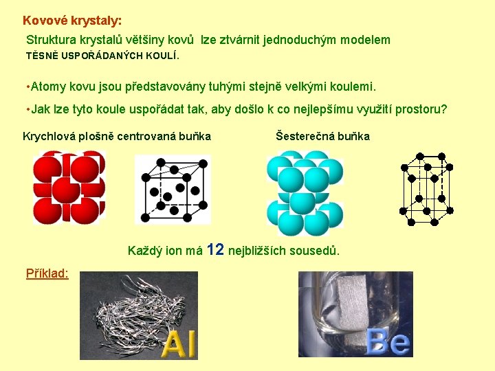 Kovové krystaly: Struktura krystalů většiny kovů lze ztvárnit jednoduchým modelem TĚSNĚ USPOŘÁDANÝCH KOULÍ. •