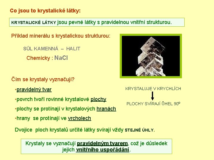 Co jsou to krystalické látky: KRYSTALICKÉ LÁTKY jsou pevné látky s pravidelnou vnitřní strukturou.