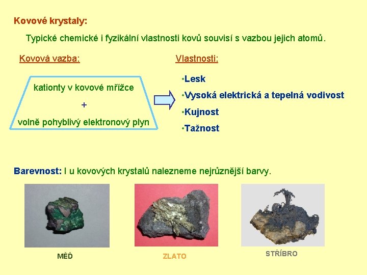 Kovové krystaly: Typické chemické i fyzikální vlastnosti kovů souvisí s vazbou jejich atomů. Kovová