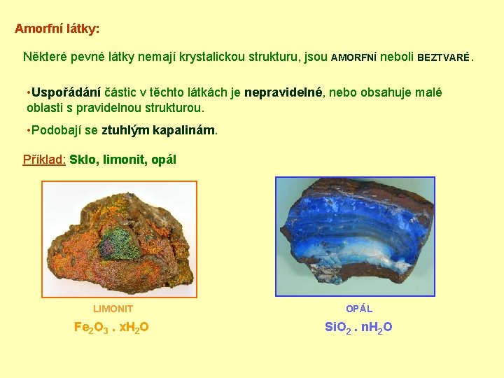 Amorfní látky: Některé pevné látky nemají krystalickou strukturu, jsou AMORFNÍ neboli BEZTVARÉ. • Uspořádání