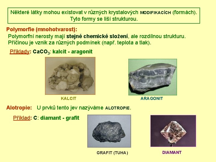 Některé látky mohou existovat v různých krystalových MODIFIKACÍCH (formách). Tyto formy se liší strukturou.
