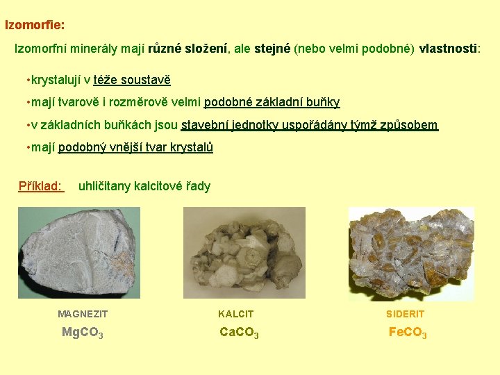 Izomorfie: Izomorfní minerály mají různé složení, ale stejné (nebo velmi podobné) vlastnosti: • krystalují