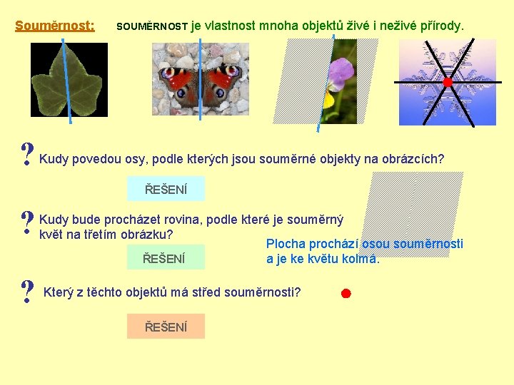 Souměrnost: SOUMĚRNOST je vlastnost mnoha objektů živé i neživé přírody. ? Kudy povedou osy,