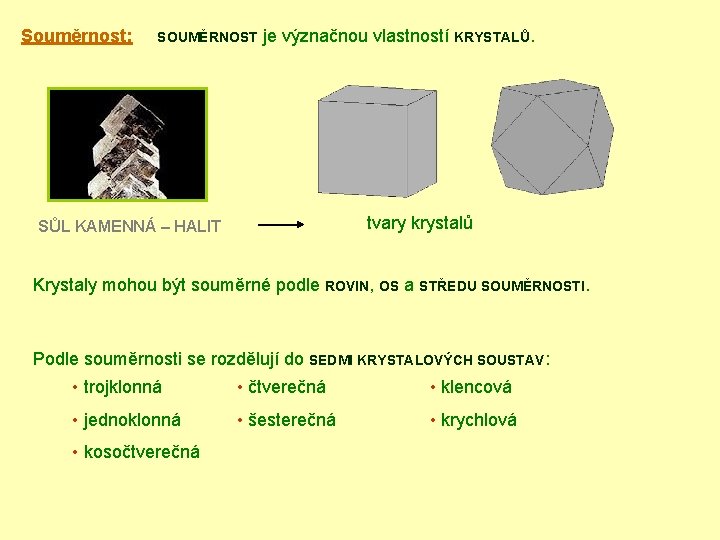 Souměrnost: SOUMĚRNOST je význačnou vlastností KRYSTALŮ. tvary krystalů SŮL KAMENNÁ – HALIT Krystaly mohou