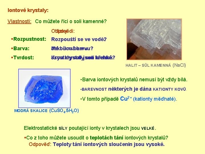 Iontové krystaly: Vlastnosti: Co můžete říci o soli kamenné? Odpovědi: Otázky: §Rozpustnost: Rozpouští se