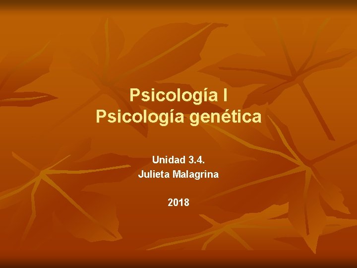 Psicología I Psicología genética Unidad 3. 4. Julieta Malagrina 2018 