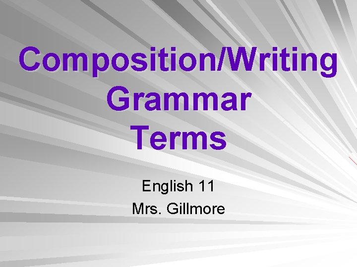 Composition/Writing Grammar Terms English 11 Mrs. Gillmore 