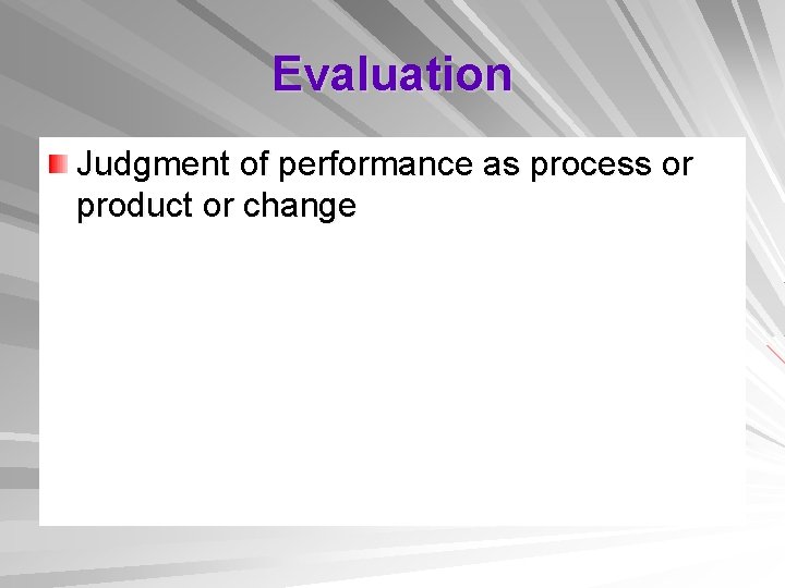 Evaluation Judgment of performance as process or product or change 