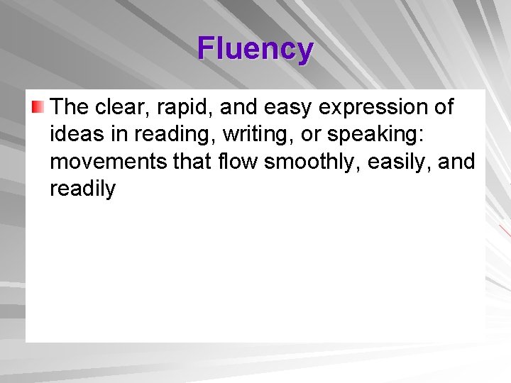 Fluency The clear, rapid, and easy expression of ideas in reading, writing, or speaking: