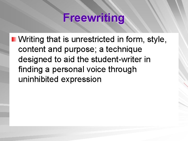 Freewriting Writing that is unrestricted in form, style, content and purpose; a technique designed