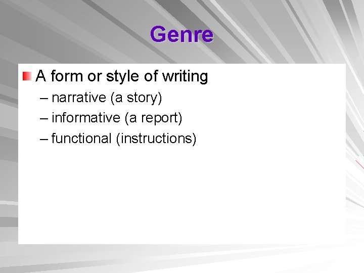 Genre A form or style of writing – narrative (a story) – informative (a