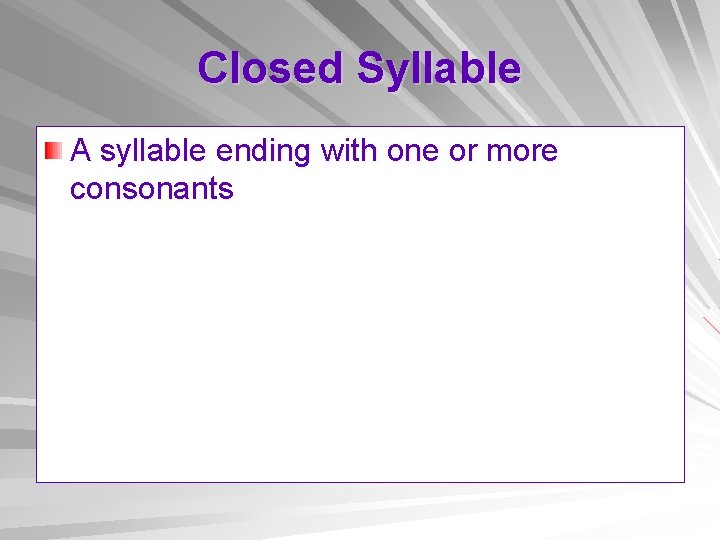 Closed Syllable A syllable ending with one or more consonants 