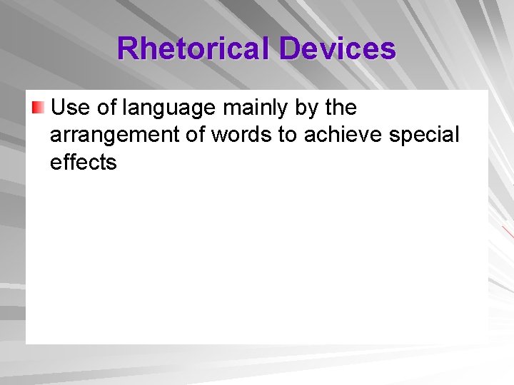 Rhetorical Devices Use of language mainly by the arrangement of words to achieve special
