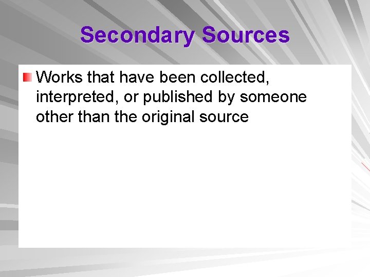 Secondary Sources Works that have been collected, interpreted, or published by someone other than