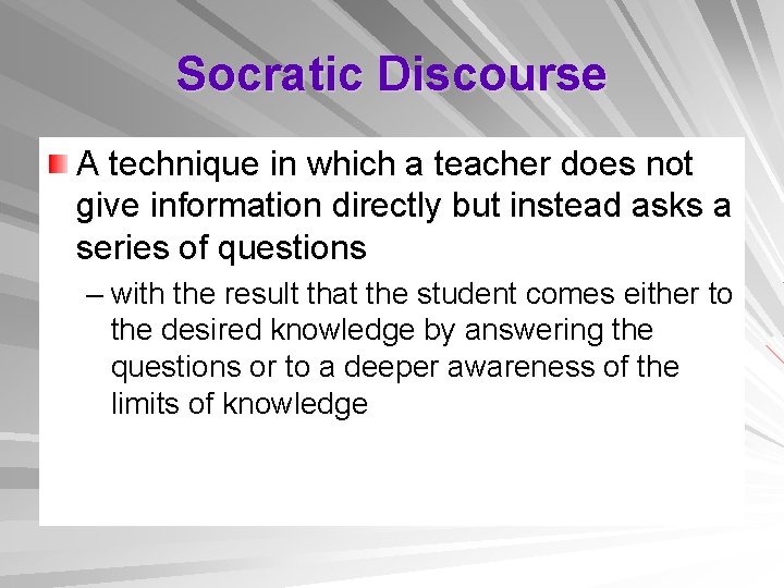 Socratic Discourse A technique in which a teacher does not give information directly but