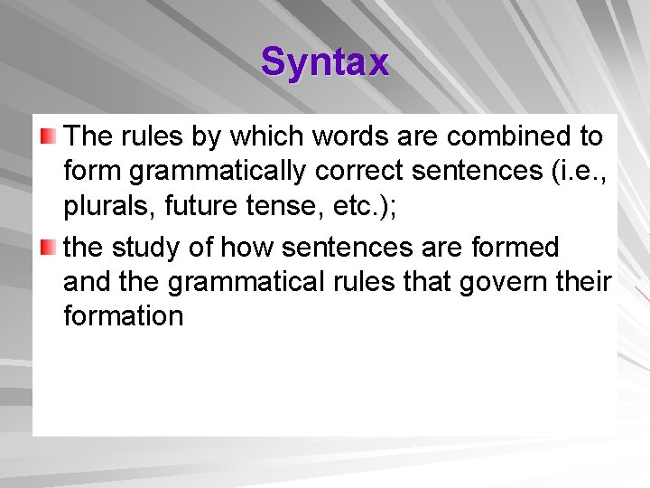 Syntax The rules by which words are combined to form grammatically correct sentences (i.