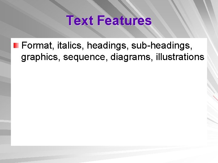 Text Features Format, italics, headings, sub-headings, graphics, sequence, diagrams, illustrations 