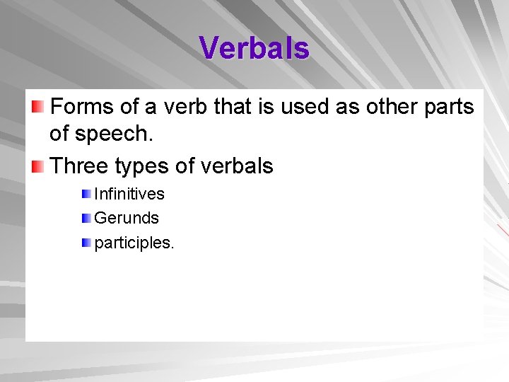 Verbals Forms of a verb that is used as other parts of speech. Three