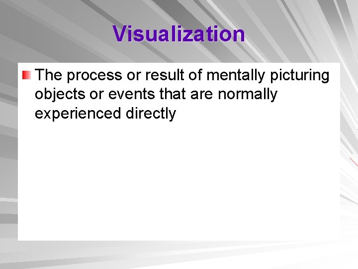 Visualization The process or result of mentally picturing objects or events that are normally