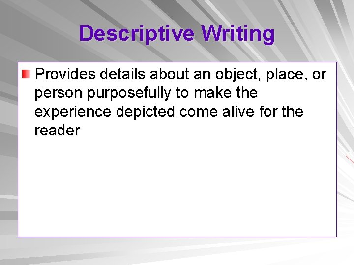Descriptive Writing Provides details about an object, place, or person purposefully to make the