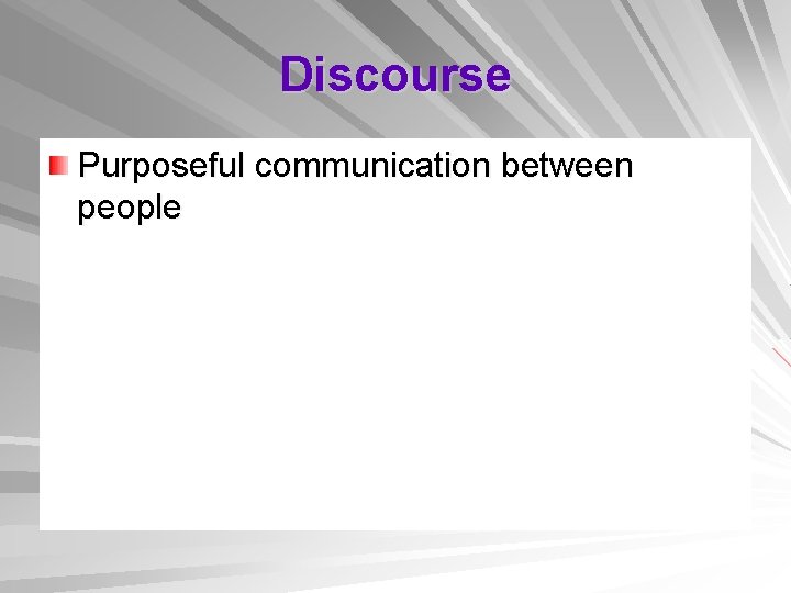 Discourse Purposeful communication between people 