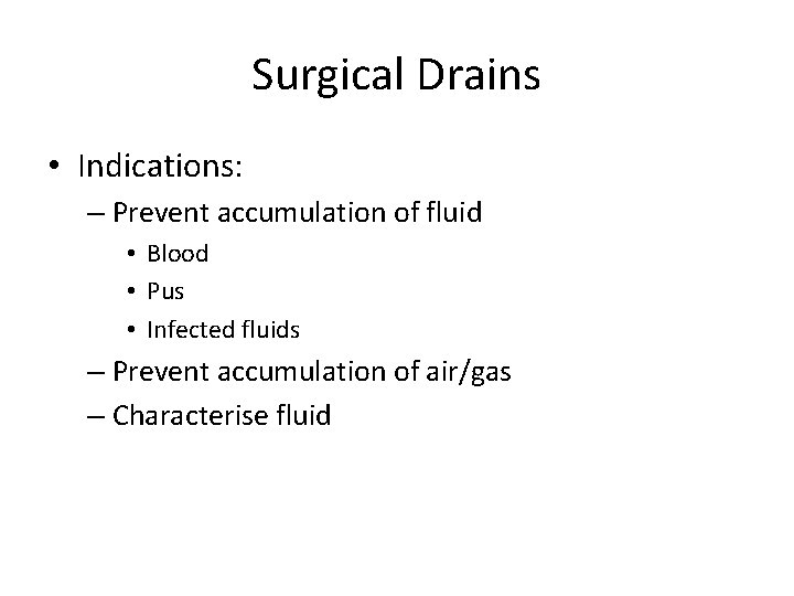 Surgical Drains • Indications: – Prevent accumulation of fluid • Blood • Pus •