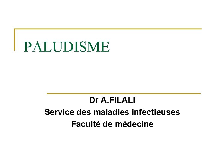 PALUDISME Dr A. FILALI Service des maladies infectieuses Faculté de médecine 