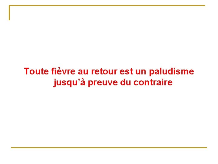 Toute fièvre au retour est un paludisme jusqu’à preuve du contraire 