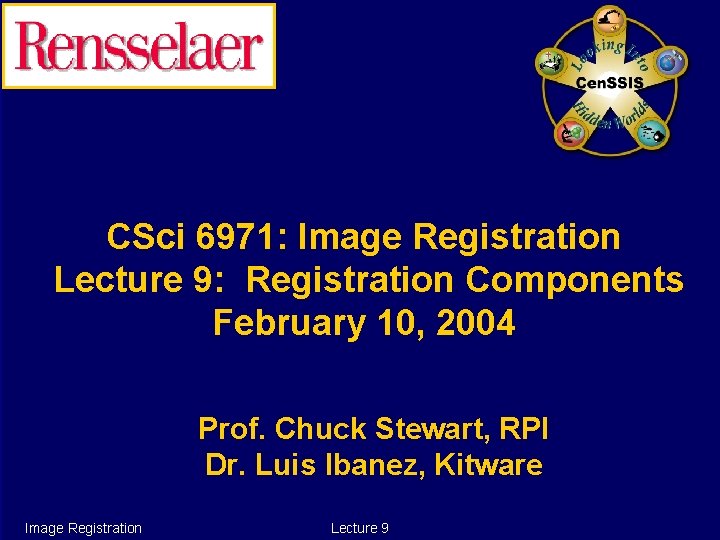 CSci 6971: Image Registration Lecture 9: Registration Components February 10, 2004 Prof. Chuck Stewart,