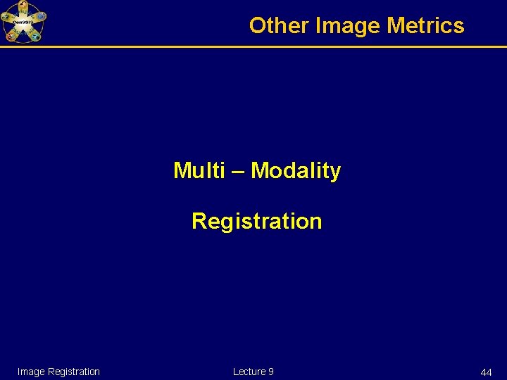 Other Image Metrics Multi – Modality Registration Image Registration Lecture 9 44 
