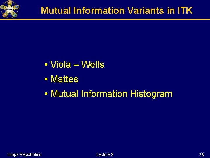 Mutual Information Variants in ITK • Viola – Wells • Mattes • Mutual Information