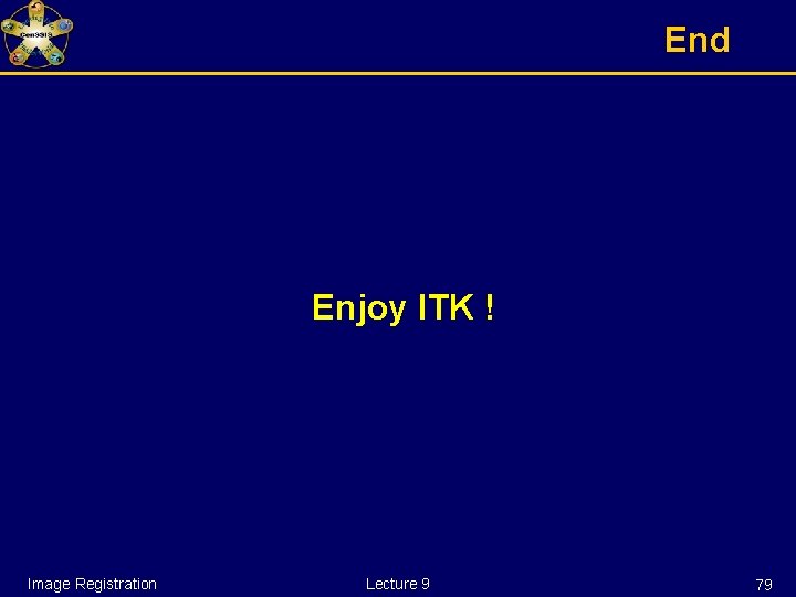 End Enjoy ITK ! Image Registration Lecture 9 79 