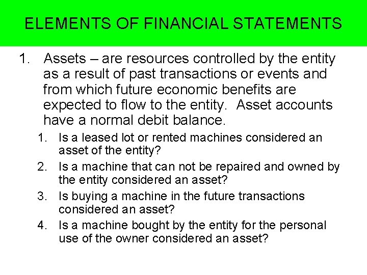 ELEMENTS OF FINANCIAL STATEMENTS 1. Assets – are resources controlled by the entity as