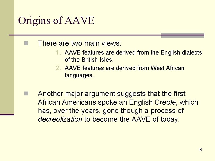 Origins of AAVE n There are two main views: 1. AAVE features are derived