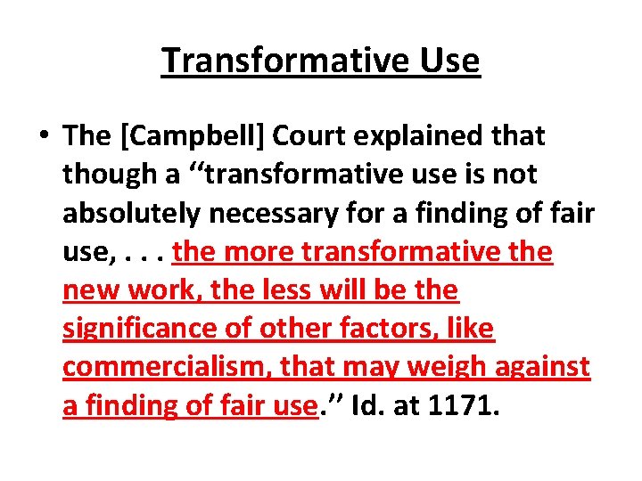 Transformative Use • The [Campbell] Court explained that though a ‘‘transformative use is not