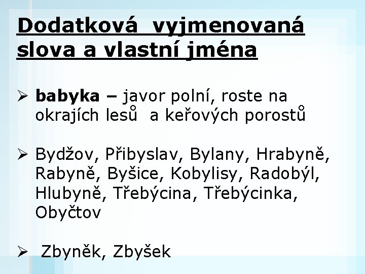 Dodatková vyjmenovaná slova a vlastní jména Ø babyka – javor polní, roste na okrajích