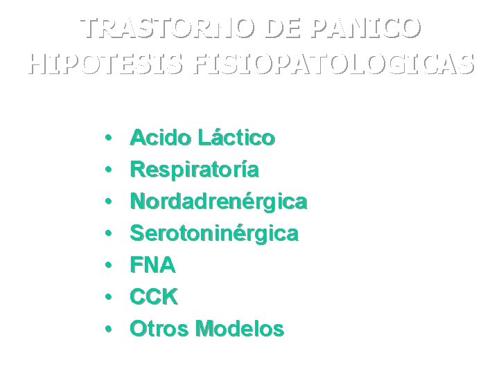 TRASTORNO DE PANICO HIPOTESIS FISIOPATOLOGICAS • • Acido Láctico Respiratoría Nordadrenérgica Serotoninérgica FNA CCK