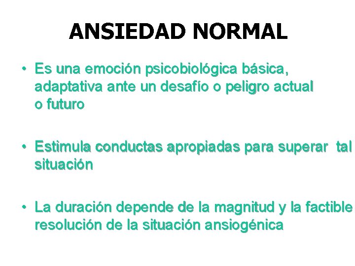 ANSIEDAD NORMAL • Es una emoción psicobiológica básica, adaptativa ante un desafío o peligro