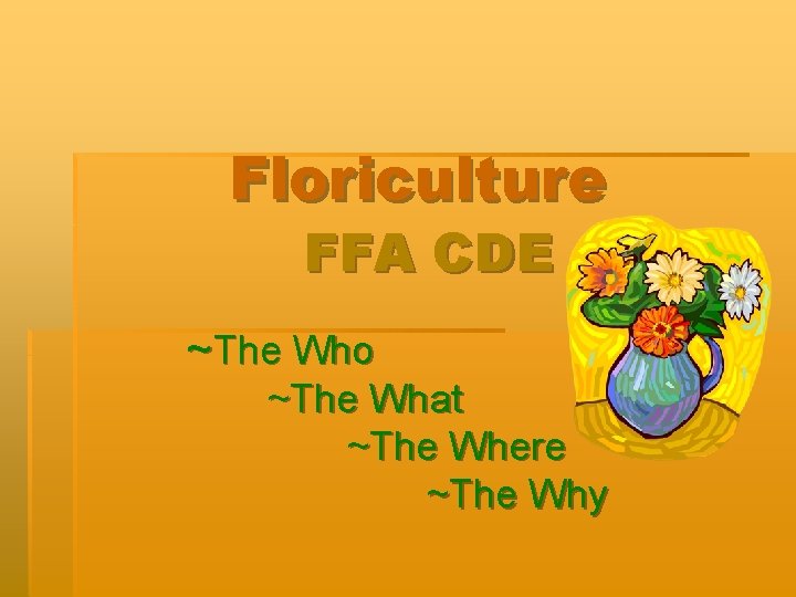 Floriculture FFA CDE ~The Who ~The What ~The Where ~The Why 