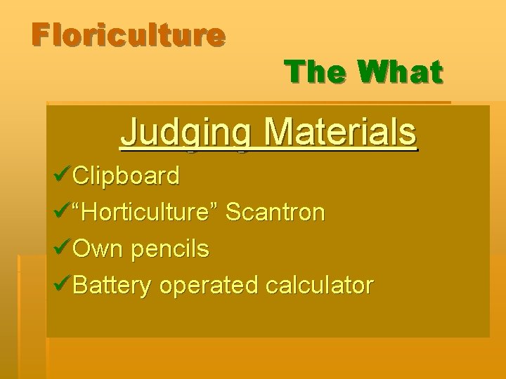 Floriculture The What Judging Materials üClipboard ü“Horticulture” Scantron üOwn pencils üBattery operated calculator 