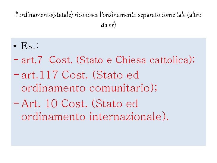 l’ordinamento(statale) riconosce l’ordinamento separato come tale (altro da sé) • Es. : - art.