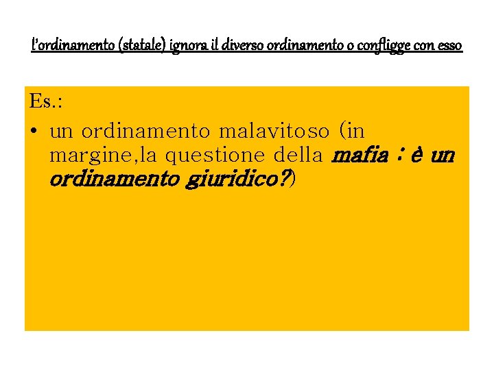 l’ordinamento (statale) ignora il diverso ordinamento o confligge con esso Es. : • un